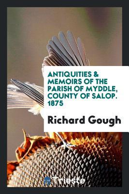 Read Antiquities & Memoirs of the Parish of Myddle, County of Salop - Richard Gough file in PDF