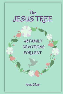Read The Jesus Tree - 48 Family Devotions for Lent - Anna Sklar | ePub