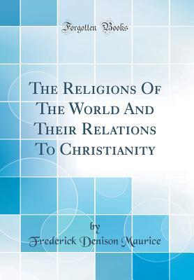 Download The Religions of the World and Their Relations to Christianity (Classic Reprint) - Frederick Denison Maurice file in ePub