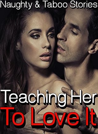 Full Download Teaching Her To Love It (Naughty And Taboo Stories) - Amy H. Walker | PDF