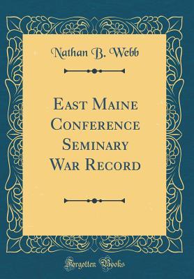 Full Download East Maine Conference Seminary War Record (Classic Reprint) - Nathan B Webb file in PDF