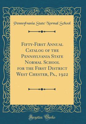 Full Download Fifty-First Annual Catalog of the Pennsylvania State Normal School for the First District West Chester, Pa., 1922 (Classic Reprint) - Pennsylvania State Normal School file in PDF