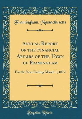 Download Annual Report of the Financial Affairs of the Town of Framingham: For the Year Ending March 1, 1872 (Classic Reprint) - Framingham Massachusetts file in PDF