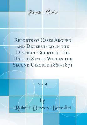 Full Download Reports of Cases Argued and Determined in the District Courts of the United States Within the Second Circuit, 1869-1871, Vol. 4 (Classic Reprint) - Robert Dewey Benedict file in PDF