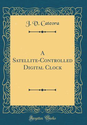 Download A Satellite-Controlled Digital Clock (Classic Reprint) - J V Cateora file in PDF