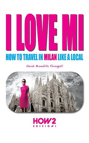 Read Online I LOVE MI: How to Travel in Milan like a Local - Sarah Brambilla Fumagalli | ePub