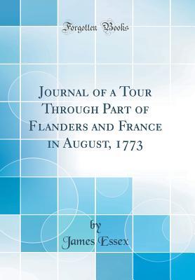 Download Journal of a Tour Through Part of Flanders and France in August, 1773 (Classic Reprint) - James Essex file in ePub