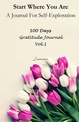 Download Start Where You Are A Journal For Self-Exploration: Gratitude Journal Vol. 1 - 100 days - Lamees A file in ePub