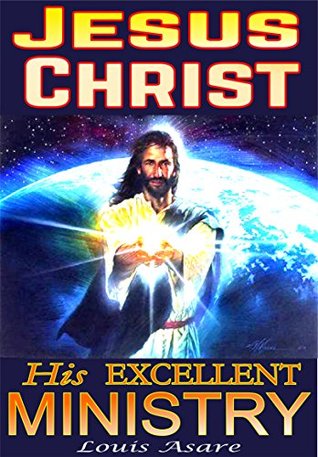 Read Jesus Christ Our Lord: A Study Of The Life And Ministry Of Christ Unveiled - Louis Asare file in PDF