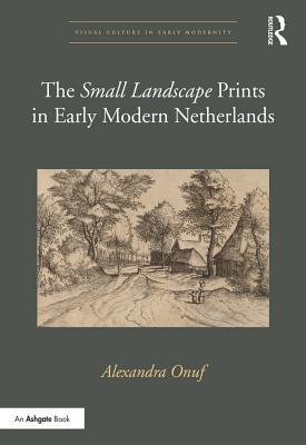 Full Download The 'small Landscape' Prints in Early Modern Netherlands - Alexandra Onuf | ePub