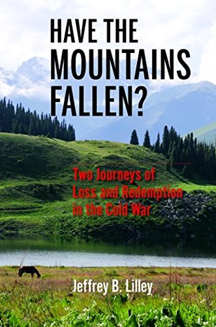 Download Have the Mountains Fallen?: Loss and Redemption in the Cold War - Jeffrey B Lilley file in ePub