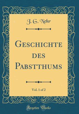 Read Geschichte Des Pabstthums, Vol. 1 of 2 (Classic Reprint) - J G Nehr file in ePub