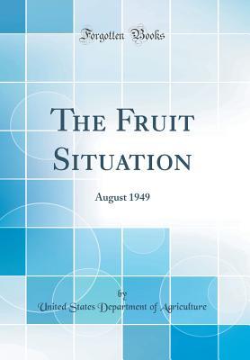 Download The Fruit Situation: August 1949 (Classic Reprint) - U.S. Department of Agriculture | PDF