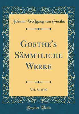 Full Download Goethe's S�mmtliche Werke, Vol. 31 of 40 (Classic Reprint) - Johann Wolfgang von Goethe | PDF