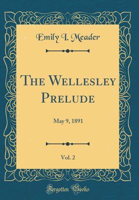 Download The Wellesley Prelude, Vol. 2: May 9, 1891 (Classic Reprint) - Emily I Meader file in PDF