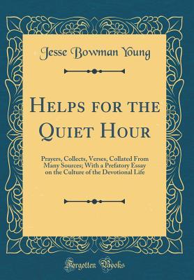 Read Helps for the Quiet Hour: Prayers, Collects, Verses, Collated from Many Sources; With a Prefatory Essay on the Culture of the Devotional Life (Classic Reprint) - Jesse Bowman Young file in ePub