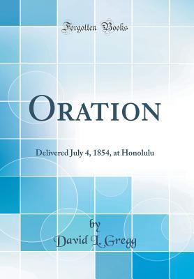Download Oration: Delivered July 4, 1854, at Honolulu (Classic Reprint) - David L. Gregg | ePub