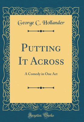 Download Putting It Across: A Comedy in One Act (Classic Reprint) - George C Hollander | PDF