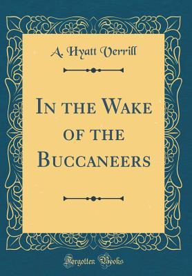 Read In the Wake of the Buccaneers (Classic Reprint) - A. Hyatt Verrill | ePub