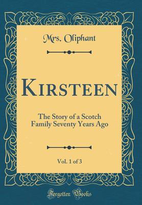 Download Kirsteen, Vol. 1 of 3: The Story of a Scotch Family Seventy Years Ago (Classic Reprint) - Mrs. Oliphant file in PDF