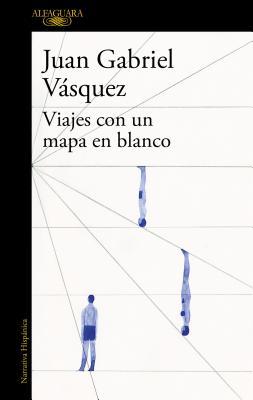 Read Online Viajes Con Un Mapa En Blanco / Traveling with a Blank Map - Juan Gabriel Vásquez | PDF