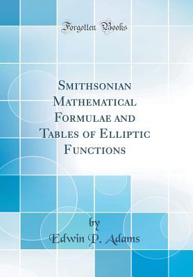 Full Download Smithsonian Mathematical Formulae and Tables of Elliptic Functions (Classic Reprint) - Edwin P Adams | PDF