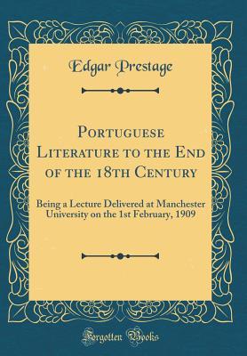 Full Download Portuguese Literature to the End of the 18th Century: Being a Lecture Delivered at Manchester University on the 1st February, 1909 (Classic Reprint) - Edgar Prestage file in ePub