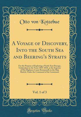 Read A Voyage of Discovery, Into the South Sea and Beering's Straits, Vol. 1 of 3: For the Purpose of Exploring a North-East Passage, Undertaken in the Years 1815-1818, at the Expense of His Highness Count Romanzoff, in the Ship Rurick, Under the Command of Th - Otto Von Kotzebue file in PDF