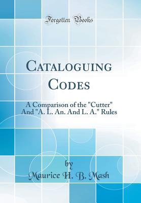 Download Cataloguing Codes: A Comparison of the cutter and a. L. An. and L. A. Rules (Classic Reprint) - Maurice H.B. Mash file in ePub