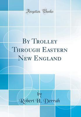Download By Trolley Through Eastern New England (Classic Reprint) - Robert H. Derrah file in PDF