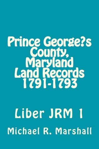 Read Prince George?s County, Maryland Land Records 1791-1793: Liber JRM 1 - Michael R. Marshall file in PDF