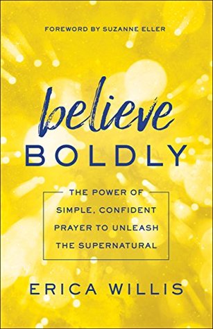 Download Believe Boldly: The Power of Simple, Confident Prayer to Unleash the Supernatural - Erica Willis | ePub