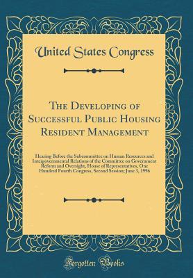 Download The Developing of Successful Public Housing Resident Management: Hearing Before the Subcommittee on Human Resources and Intergovernmental Relations of the Committee on Government Reform and Oversight, House of Representatives, One Hundred Fourth Congress - U.S. Congress file in ePub