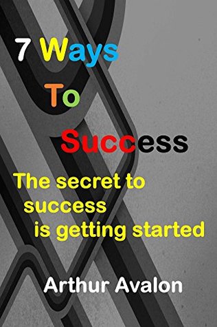 Download 7 Ways To Success: The secret to success is getting started - Arthur Avalon file in ePub