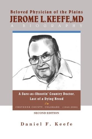 Download Beloved Physician of the Plains Jerome L Keefe, MD A Biography SECOND EDITION: A Sure-as-Shootin' Country Doctor, One of the Last of a Dying Breed - Mr Daniel F Keefe file in ePub