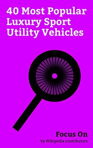 Read Online Focus On: 40 Most Popular Luxury Sport Utility Vehicles: Range Rover, Toyota Land Cruiser, Mercedes-Benz G-Class, BMW X5, Chevrolet Tahoe, Land Rover Discovery,  Volkswagen Touareg, BMW X1, BMW X6, etc. - Wikipedia contributors file in PDF