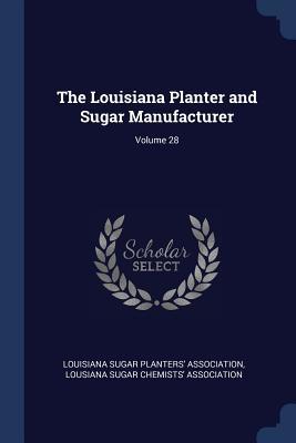 Full Download The Louisiana Planter and Sugar Manufacturer; Volume 28 - Louisiana Sugar Planters' Association | ePub