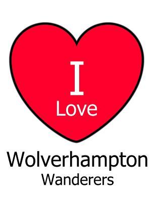 Full Download I Love Wolverhampton Wanderers: White Notebook/Notepad for Writing 100 Pages Wolverhampton Wanderers Football Gift for Men, Women, Boys & Girls -  file in ePub