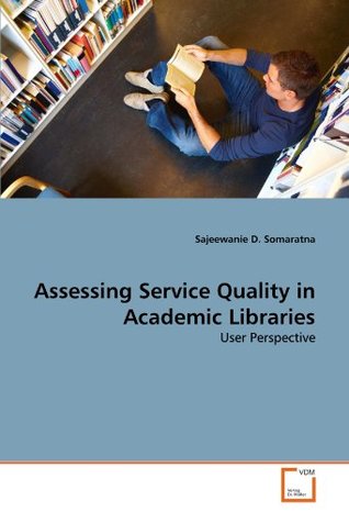 Read Assessing Service Quality in Academic Libraries: User Perspective - Sajeewanie D. Somaratna | PDF