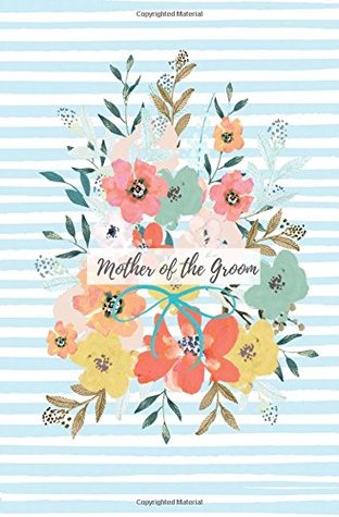 Download Mother of the Groom: Bridal Journal; Floral Wedding Planner; Small Blank Lined Wedding Notebook; Wedding Shower Gift or Engagement Gift from the Bride  Wedding Journals and Gifts) (Volume 5) -  file in ePub