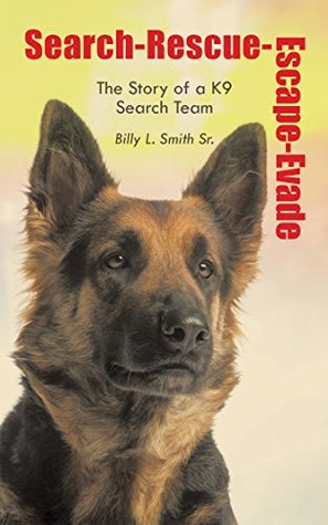 Read Online Search-Rescue-Escape-Evade: The Story of a K9 Search Team - Billy L. Smith Sr. | ePub