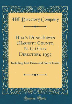 Read Online Hill's Dunn-Erwin (Harnett County, N. C.) City Directory, 1957: Including East Erwin and South Erwin (Classic Reprint) - Hill Directory Company file in PDF