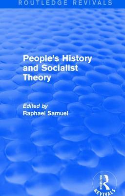 Full Download People's History and Socialist Theory (Routledge Revivals) - Raphael Samuel file in PDF
