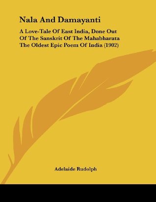 Download Nala And Damayanti: A Love-Tale Of East India, Done Out Of The Sanskrit Of The Mahabharata The Oldest Epic Poem Of India (1902) - Adelaide Rudolph | PDF