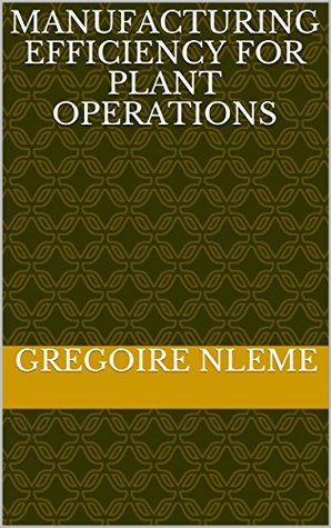 Read Manufacturing Efficiency for Plant Operations - Gregoire Nleme | PDF