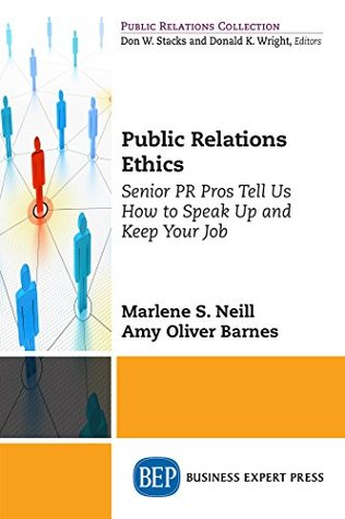 Read Online Public Relations Ethics: Senior PR Pros Tell Us How to Speak Up and Keep Your Job - Marlene, S. Neill | PDF