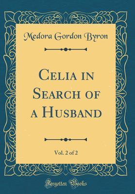 Read Online Celia in Search of a Husband, Vol. 2 of 2 (Classic Reprint) - Medora Gordon Byron file in ePub