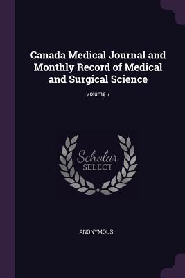 Read Online Canada Medical Journal and Monthly Record of Medical and Surgical Science; Volume 7 - Anonymous | PDF