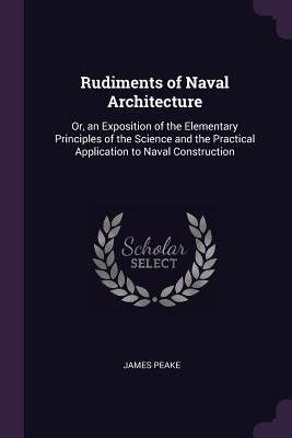 Download Rudiments of Naval Architecture: Or, an Exposition of the Elementary Principles of the Science and the Practical Application to Naval Construction - James Peake file in PDF