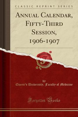 Read Online Annual Calendar, Fifty-Third Session, 1906-1907 (Classic Reprint) - Queen's University Faculty of Medicine file in PDF